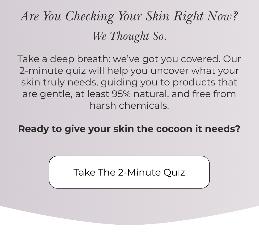 ARE YOU CHECKING YOUR SKIN RIGHT NOW? WE THOUGHT SO.