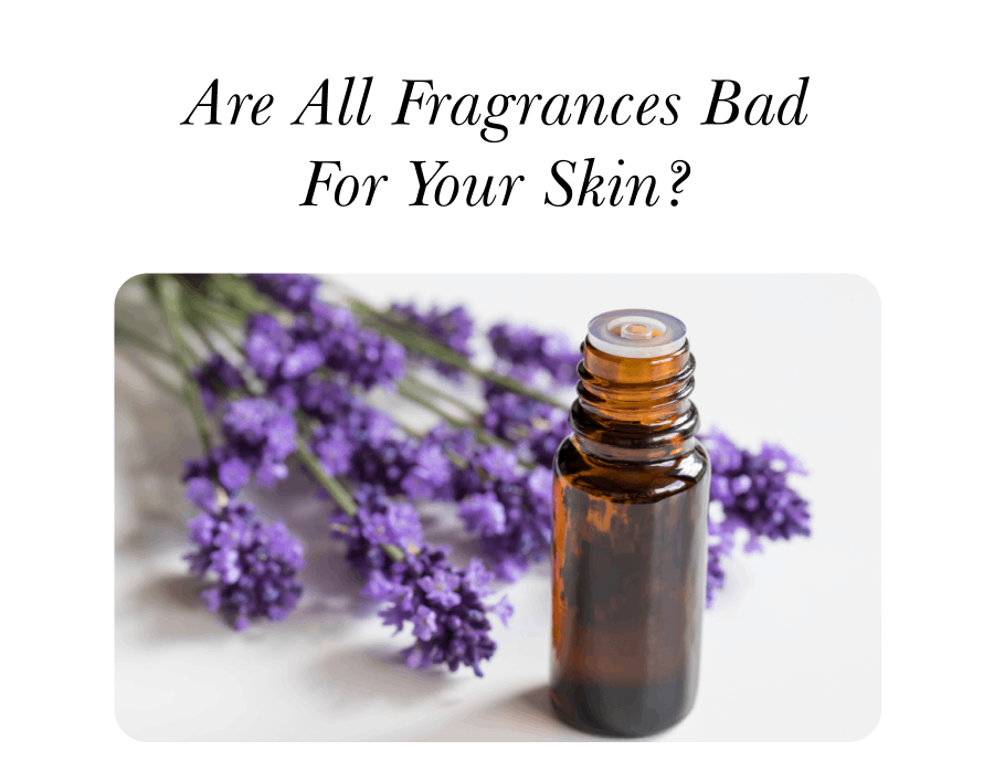 Are All Fragrances Bad For Your Skin?