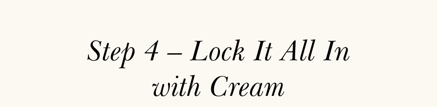 Step 4 – Lock It All In with Cream